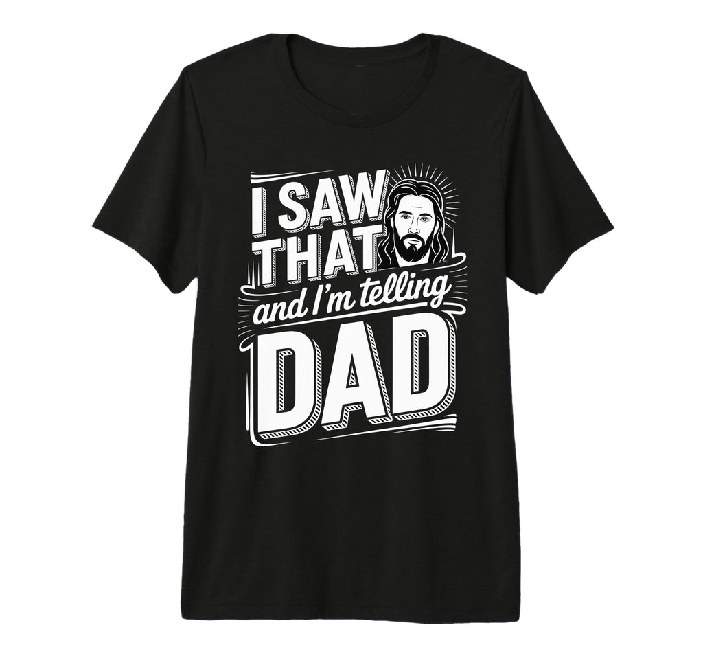 I Saw That And Im Telling Dad Christian T-Shirt - Streetwear Style Unisex - T-Shirt, Sweatshirt, Hoodie