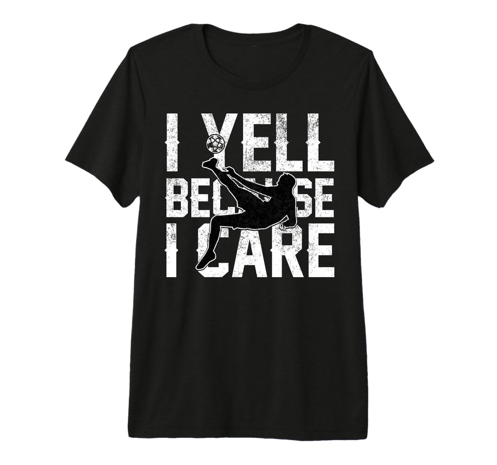 Funny Soccer I Yell Because I Care T-Shirt - Unique Graphic Men Women - T-Shirt, Sweatshirt, Hoodie