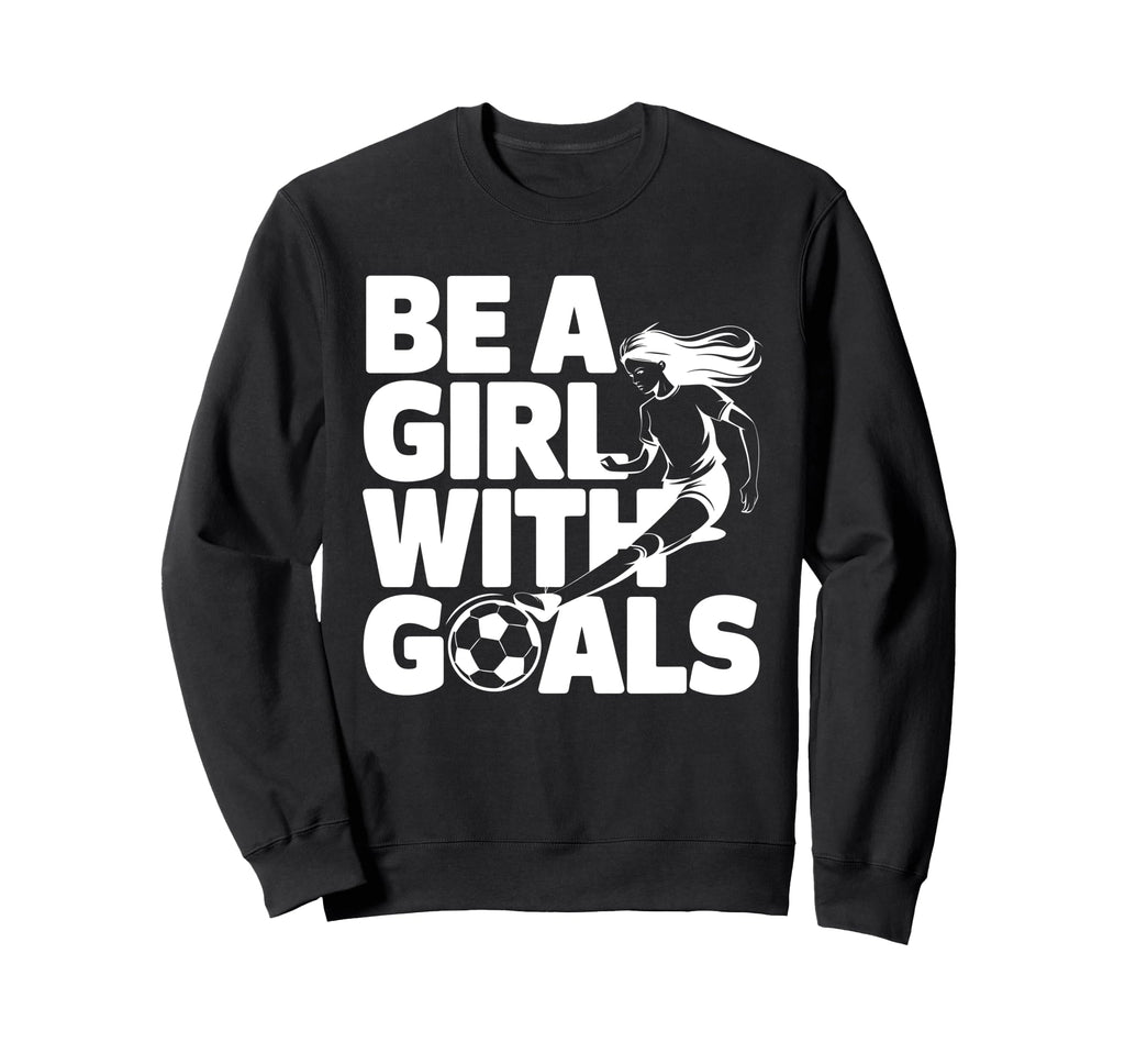 Be Goals Soccer Player Soccer Sweatshirt - Unique Graphic for Adults - T-Shirt, Sweatshirt, Hoodie