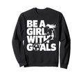 Be Goals Soccer Player Soccer Sweatshirt - Unique Graphic for Adults - T-Shirt, Sweatshirt, Hoodie