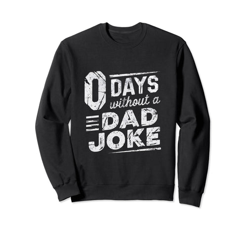 0 Days Without Dad Joke Funny Sweatshirt - Fun Novelty Design for Adults - T-Shirt, Sweatshirt, Hoodie