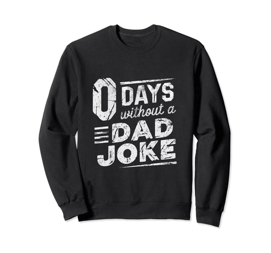 0 Days Without Dad Joke Funny Sweatshirt - Fun Novelty Design for Adults - T-Shirt, Sweatshirt, Hoodie