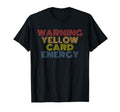 Warning Yellow Card Energy Funny T-Shirt - Novelty Apparel Men Women - T-Shirt, Sweatshirt, Hoodie