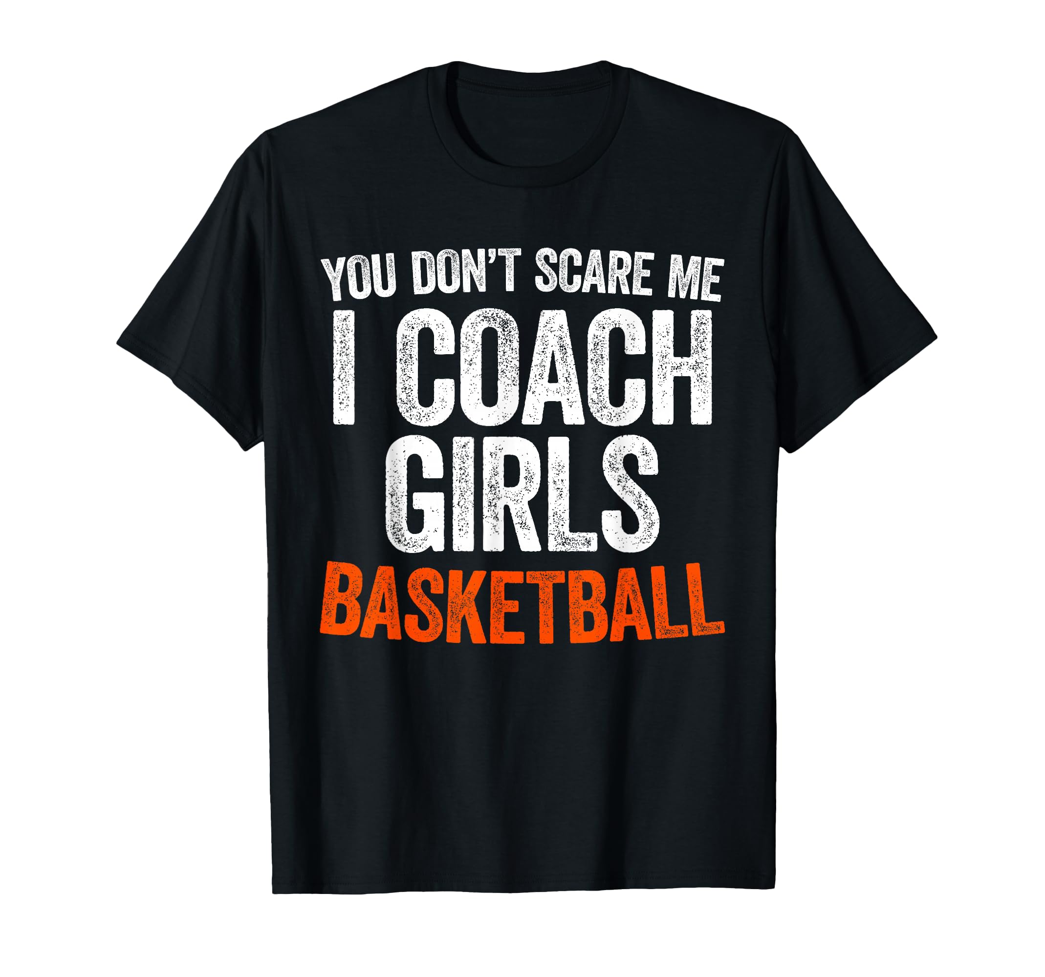 You Dont Scare Me I Coach Basketball T-Shirt - Streetwear Style Men Women - T-Shirt, Sweatshirt, Hoodie