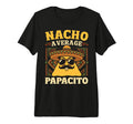 Nacho Average Papacito Fathers Day Funny T-Shirt - Graphic Print Men Women - T-Shirt, Sweatshirt, Hoodie