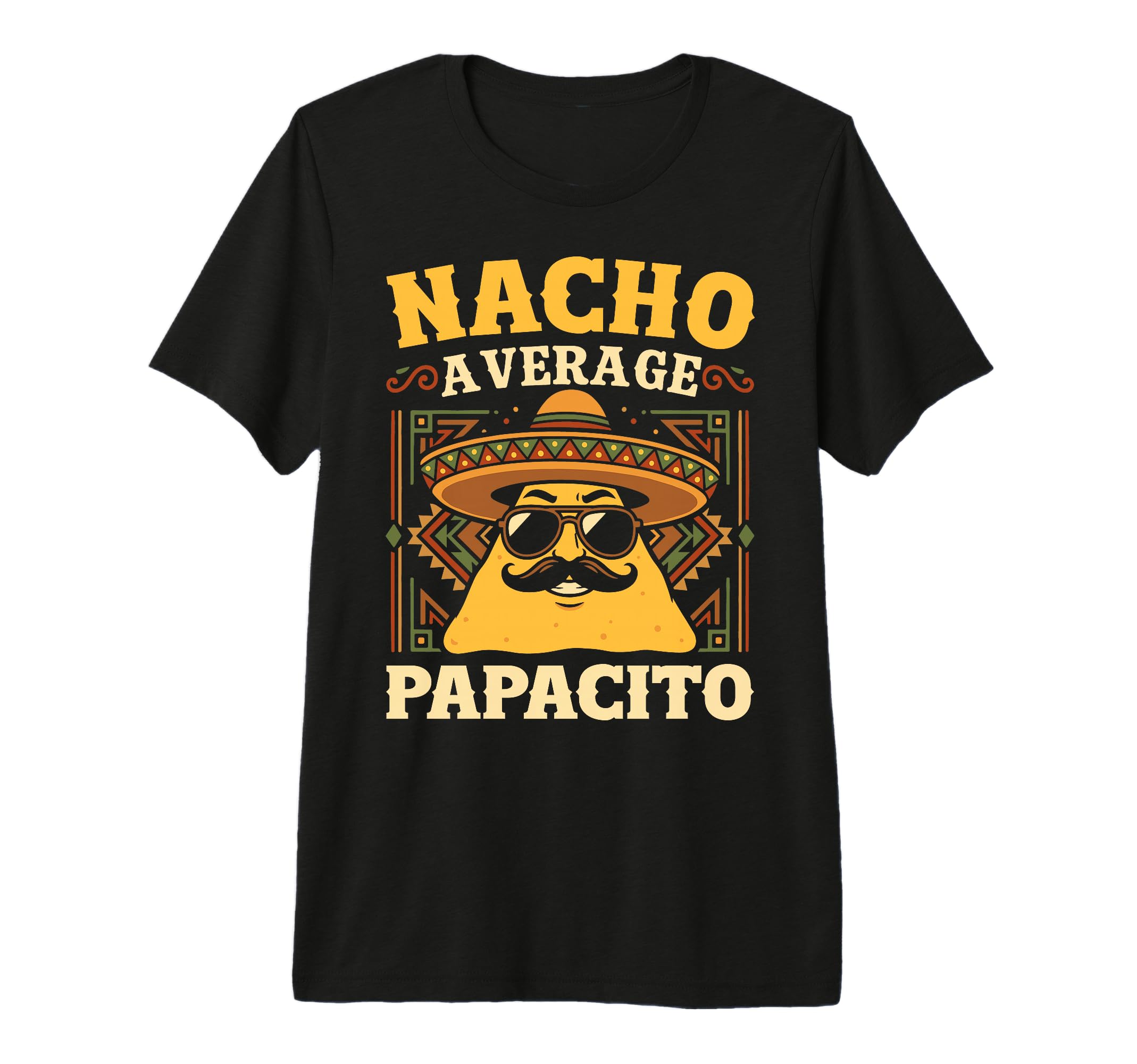 Nacho Average Papacito Fathers Day Funny T-Shirt - Graphic Print Men Women - T-Shirt, Sweatshirt, Hoodie