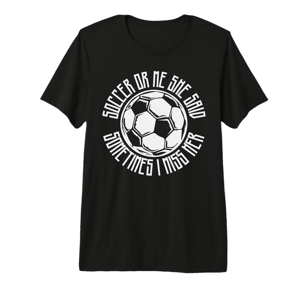 Funny Sports Soccer Or Me Ball Gift T-Shirt - Custom Art Print for Adults - T-Shirt, Sweatshirt, Hoodie