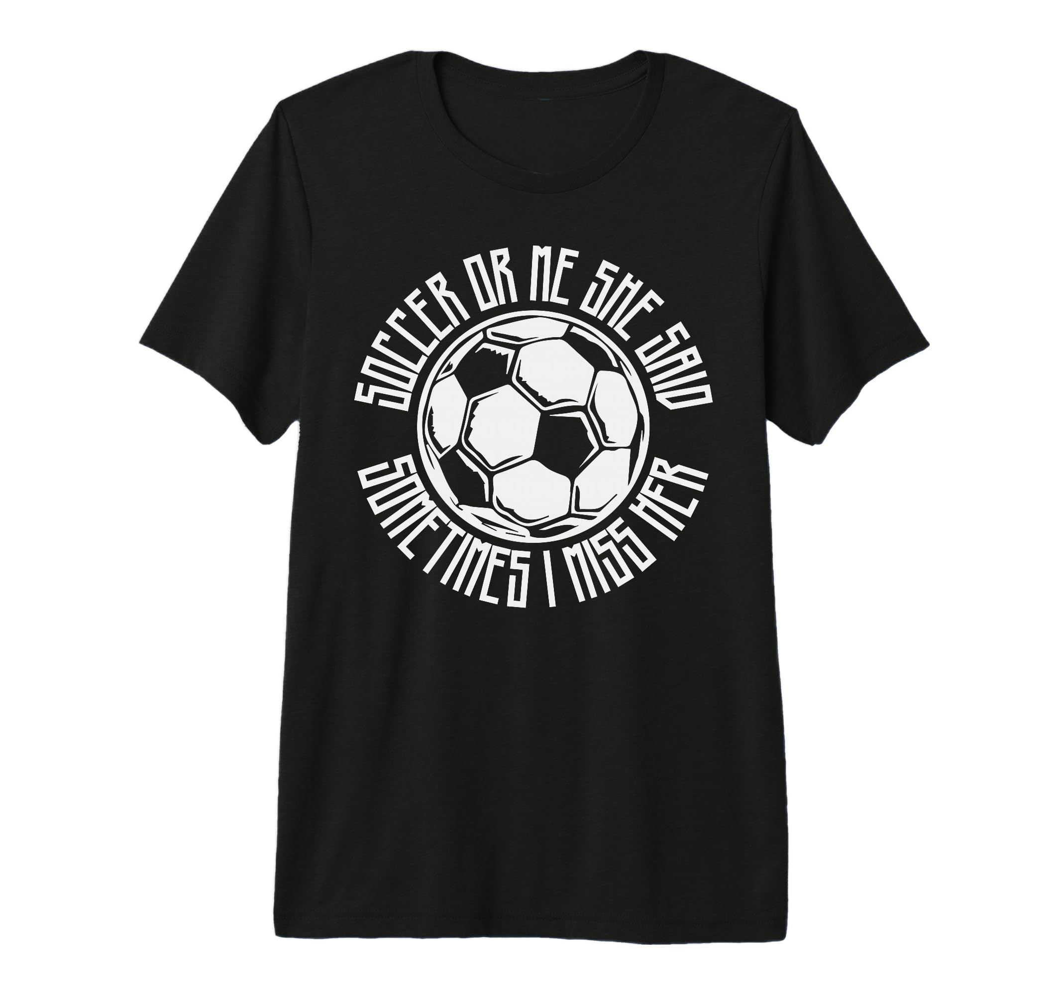 Funny Sports Soccer Or Me Ball Gift T-Shirt - Custom Art Print for Adults - T-Shirt, Sweatshirt, Hoodie