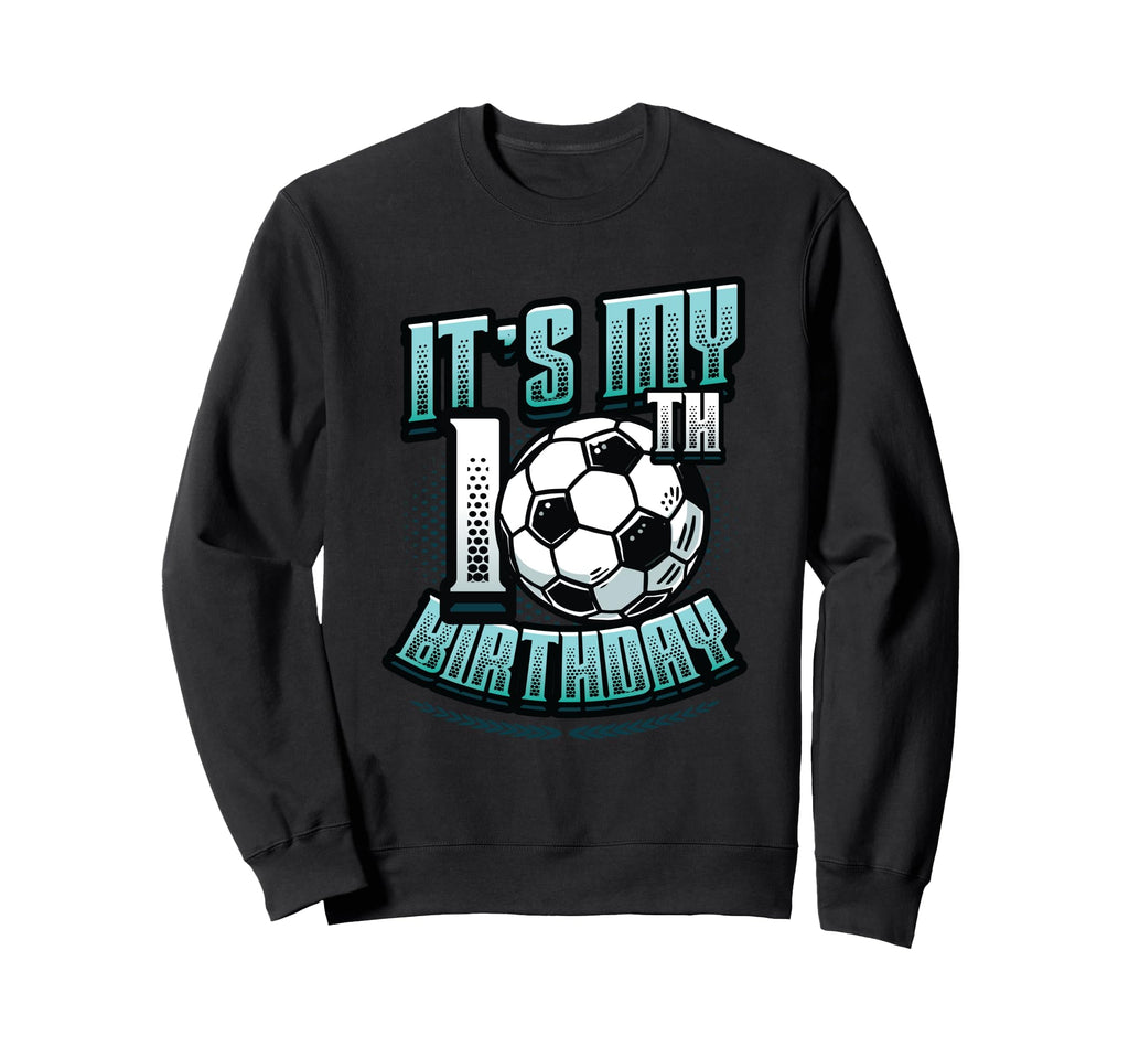 10Th Birthday Soccer Birthday Sweatshirt - Casual Everyday Wear Men Women - T-Shirt, Sweatshirt, Hoodie