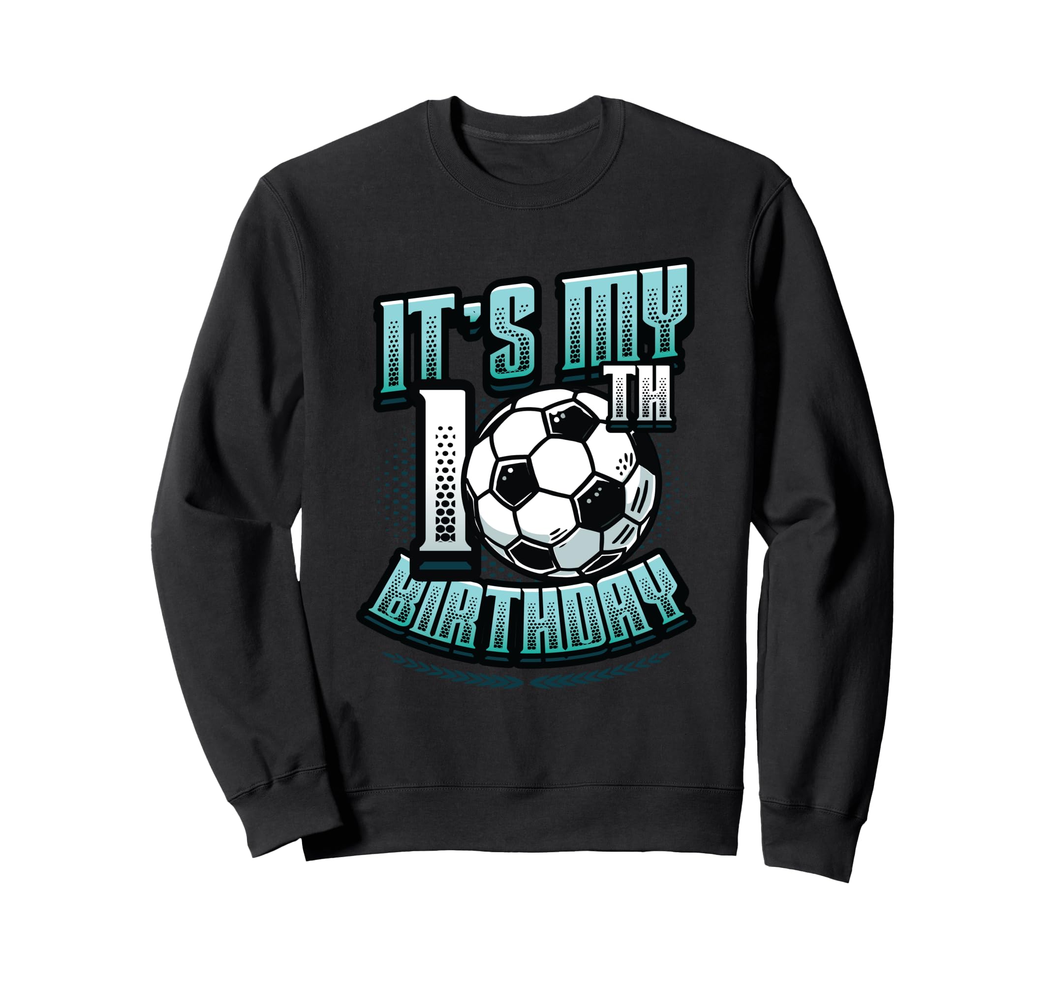 10Th Birthday Soccer Birthday Sweatshirt - Casual Everyday Wear Men Women - T-Shirt, Sweatshirt, Hoodie