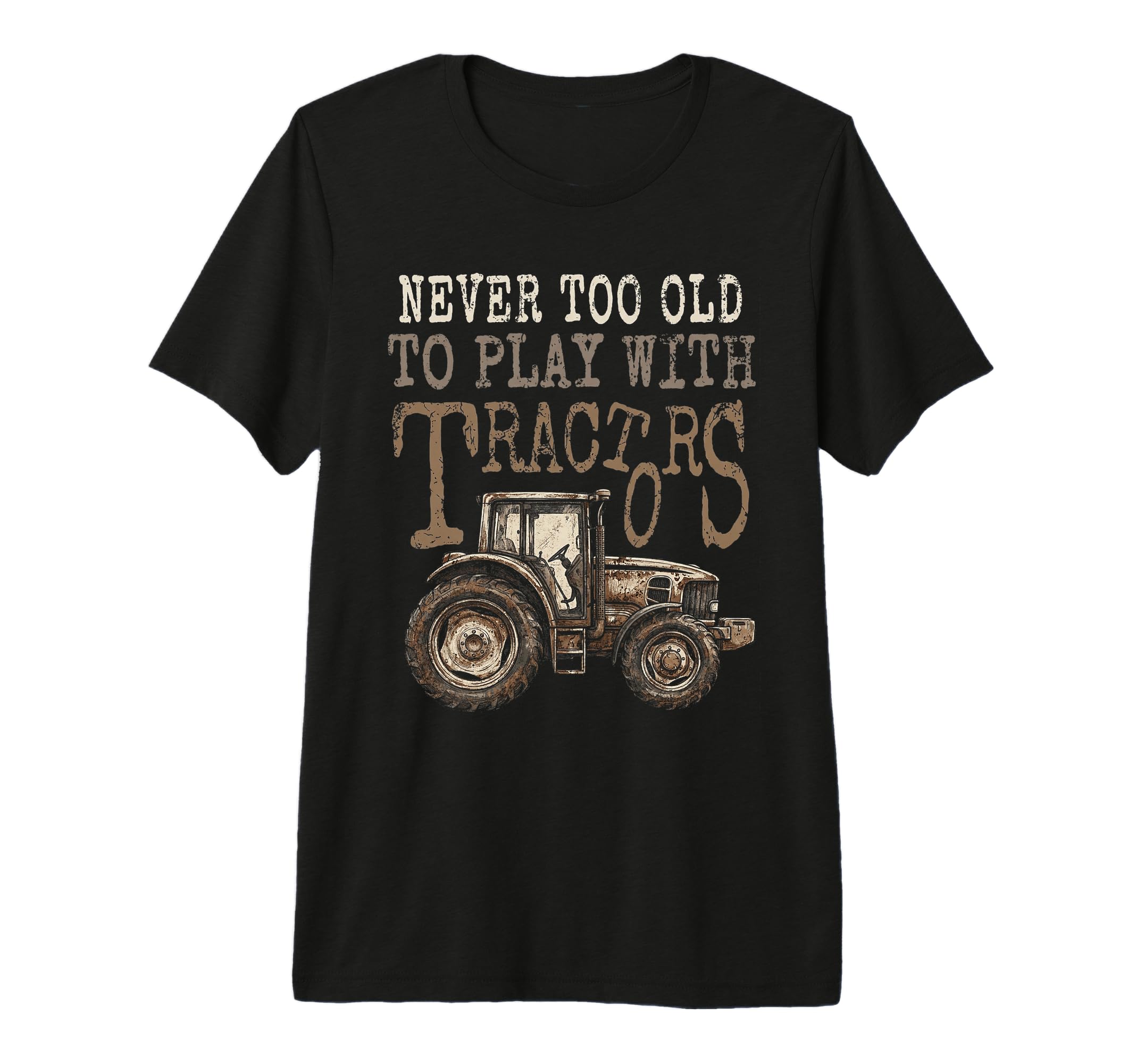 Never Too Old To Play Tractors T-Shirt - Casual Everyday Wear for Adults - T-Shirt, Sweatshirt, Hoodie