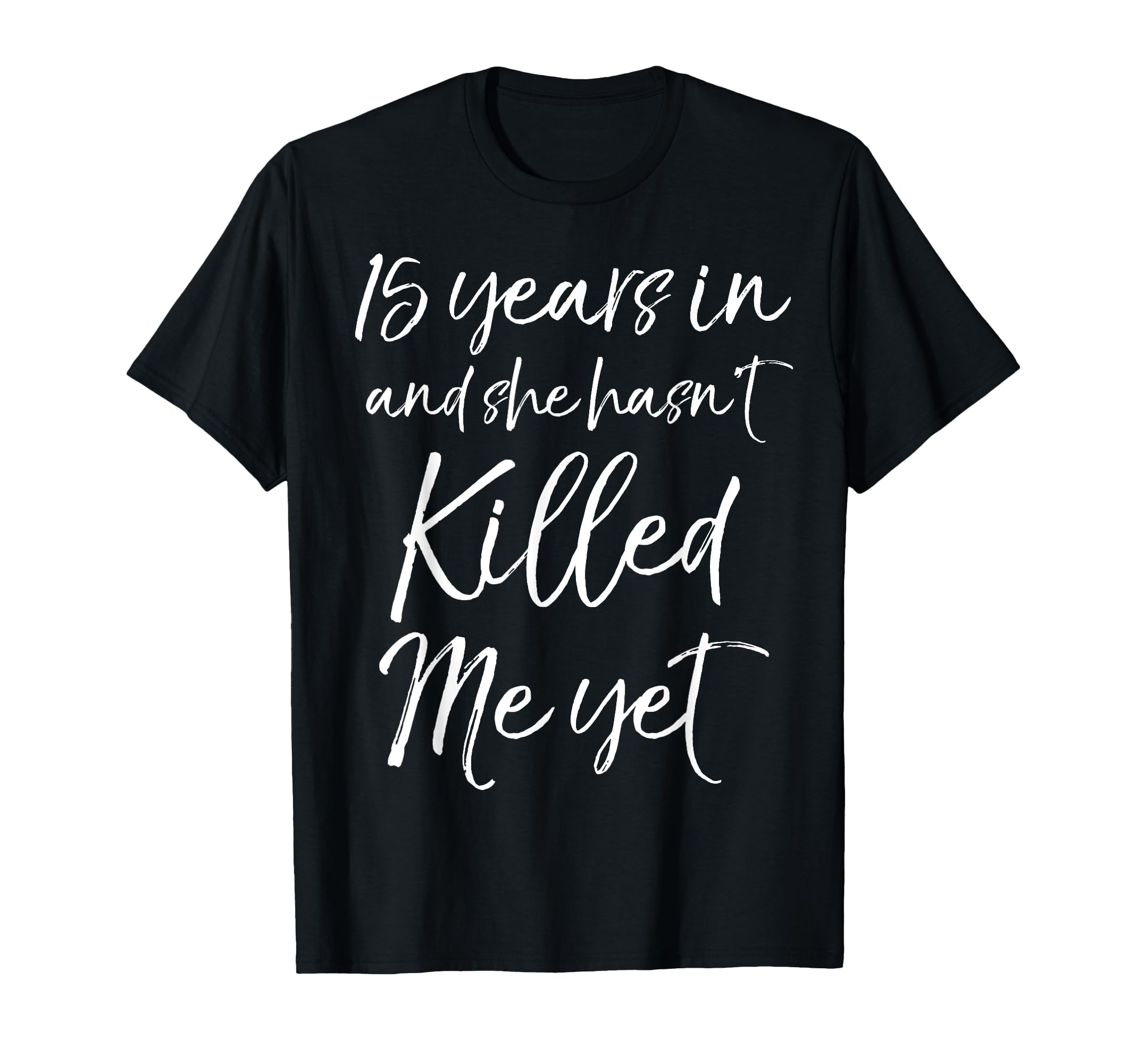 15 Years She Hasnt Killed Me Yet 15Th T-Shirt - Graphic Print Men Women - T-Shirt, Sweatshirt, Hoodie