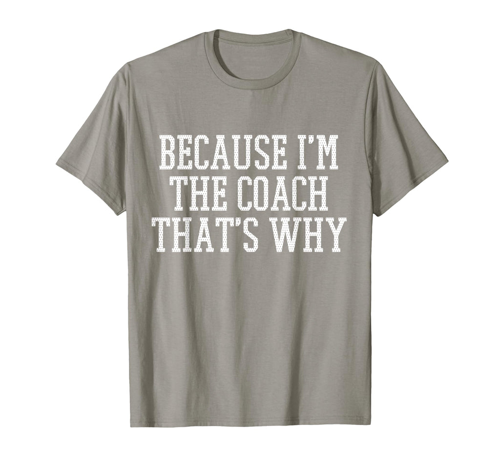 Because Im Coach Thats Why T-Shirt - Novelty Apparel Unisex - T-Shirt, Sweatshirt, Hoodie