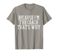 Because Im Coach Thats Why T-Shirt - Novelty Apparel Unisex - T-Shirt, Sweatshirt, Hoodie