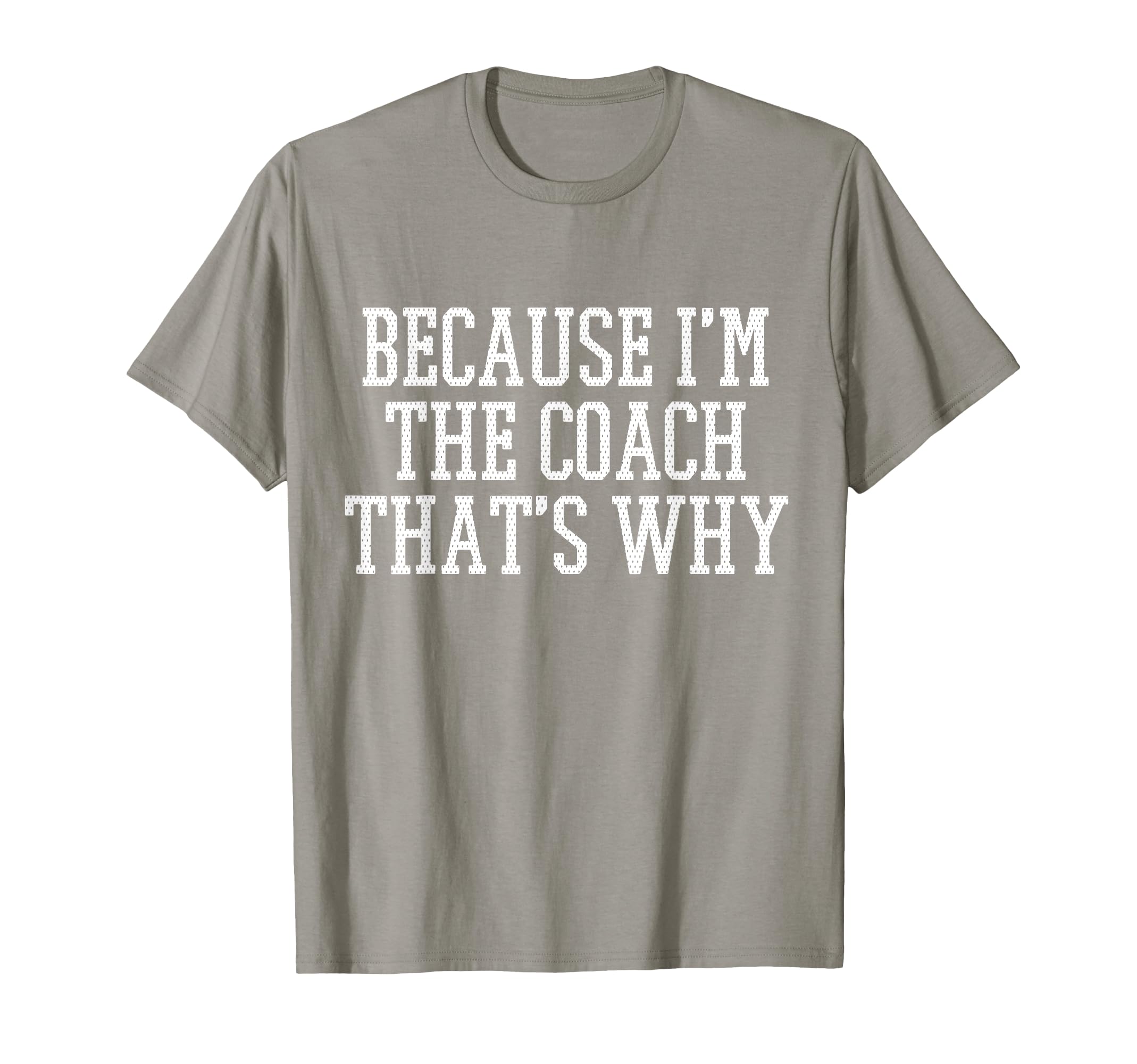 Because Im Coach Thats Why T-Shirt - Novelty Apparel Unisex - T-Shirt, Sweatshirt, Hoodie
