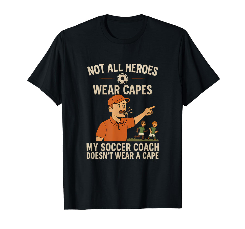 My Soccer Coach Doesnt Wear Cape T-Shirt - Casual Everyday Wear for Adults - T-Shirt, Sweatshirt, Hoodie
