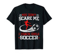 You Dont Scare Me I Coach Soccer T-Shirt - Novelty Apparel Unisex - T-Shirt, Sweatshirt, Hoodie