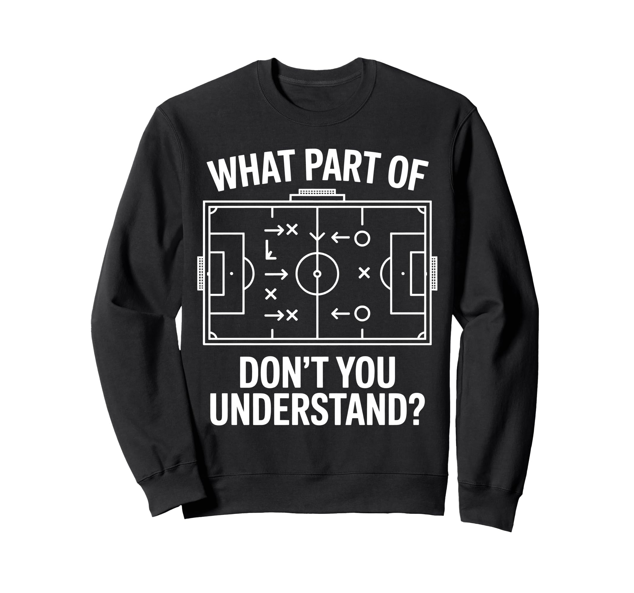 What Part Soccer Football Dont You Sweatshirt - Trendy Graphic Unisex - T-Shirt, Sweatshirt, Hoodie