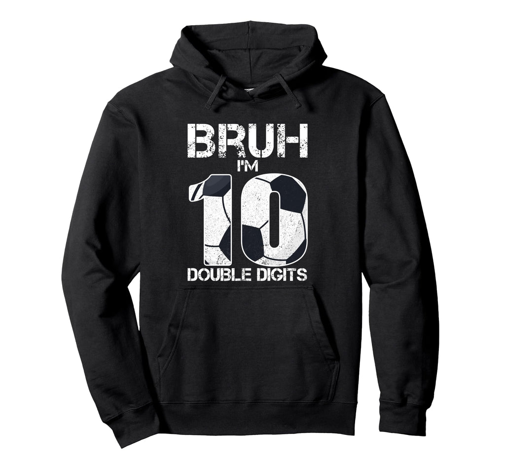 10Th Birthday Soccer Bruh Im Double Hoodie - Custom Art Print for Adults - T-Shirt, Sweatshirt, Hoodie