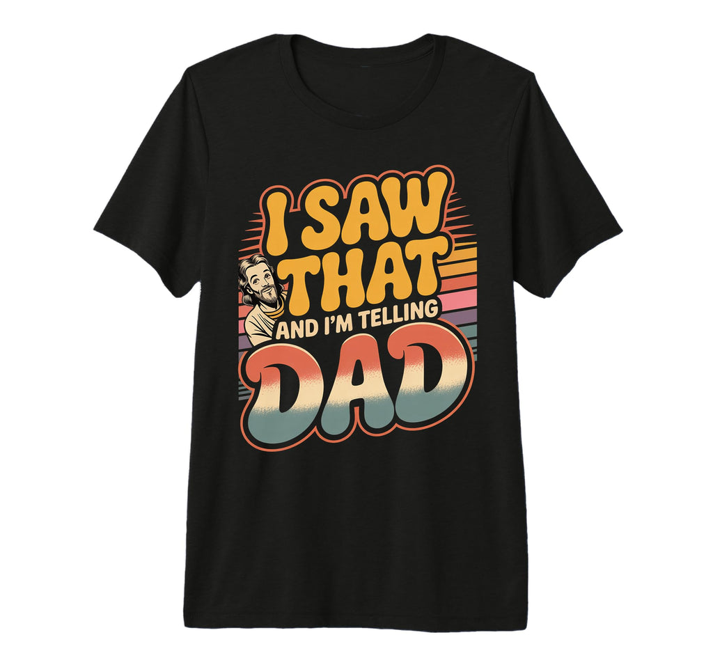 I Saw That And Im Telling Dad T-Shirt - Minimalist Print for Adults - T-Shirt, Sweatshirt, Hoodie