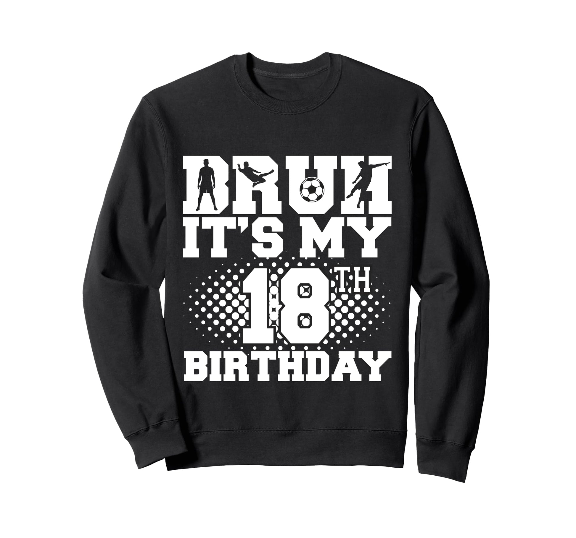 Bruh Its My 18Th Birthday Sweatshirt - Casual Everyday Wear for Adults - T-Shirt, Sweatshirt, Hoodie