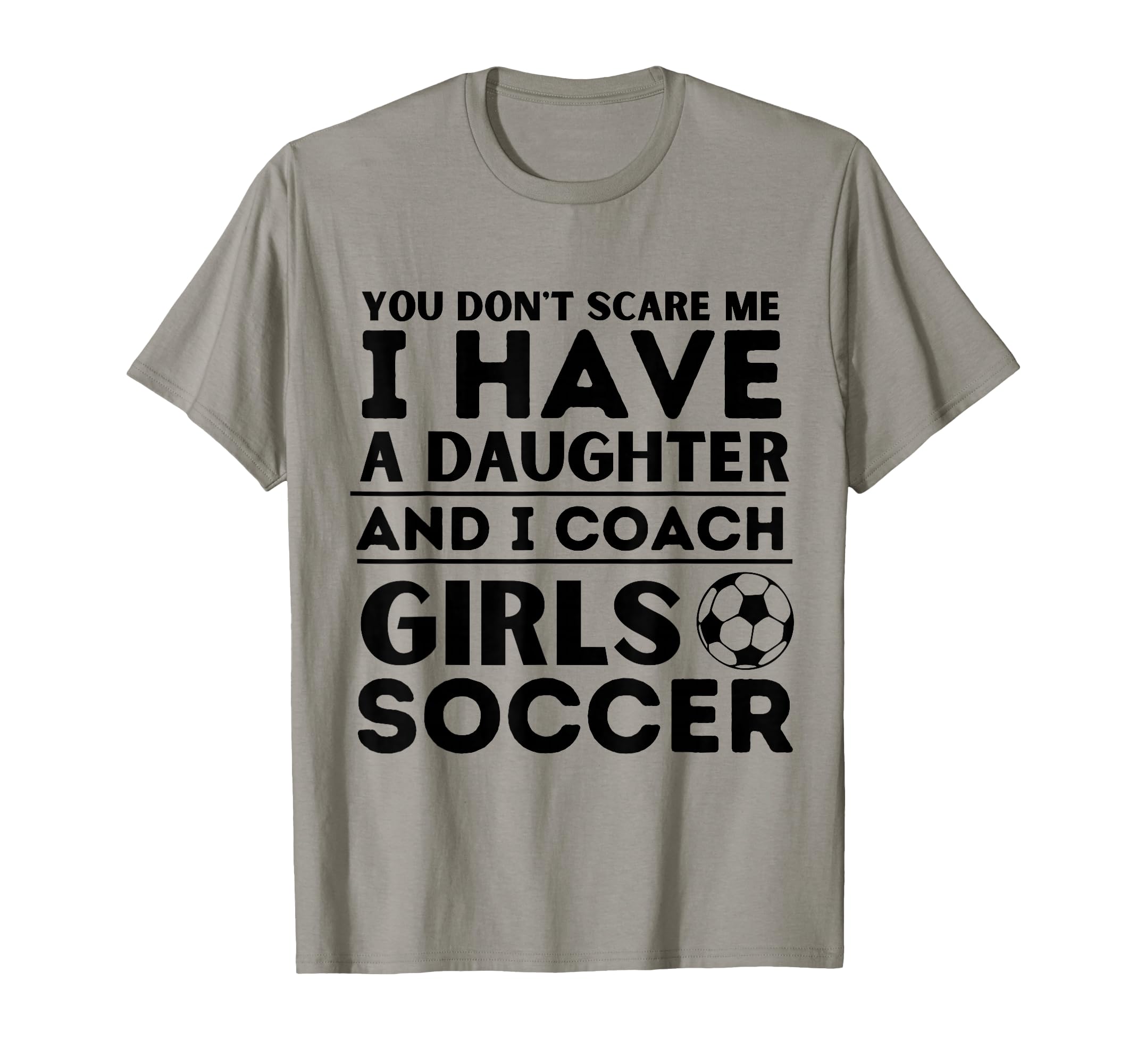 You Dont Scare Me I Coach Soccer T-Shirt - Casual Everyday Wear Men Women - T-Shirt, Sweatshirt, Hoodie
