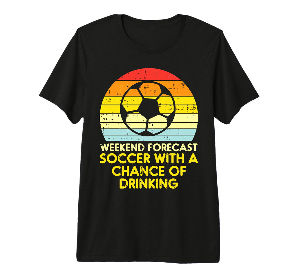 Weekend Forecast Soccer Drinking T-Shirt - Unique Graphic for Adults - T-Shirt, Sweatshirt, Hoodie