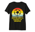 Weekend Forecast Soccer Drinking T-Shirt - Unique Graphic for Adults - T-Shirt, Sweatshirt, Hoodie
