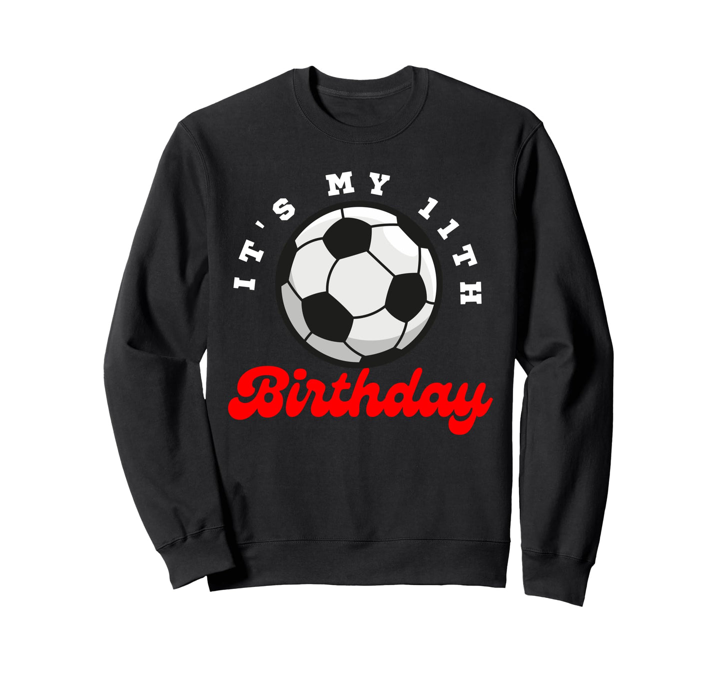 Its My 11Th Birthday Soccer Sweatshirt - Aesthetic Graphic for Adults - T-Shirt, Sweatshirt, Hoodie