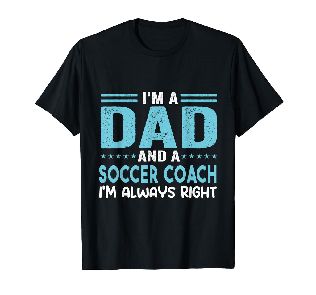 Im Dad And Soccer Coach Im Always T-Shirt - Streetwear Style for Adults - T-Shirt, Sweatshirt, Hoodie