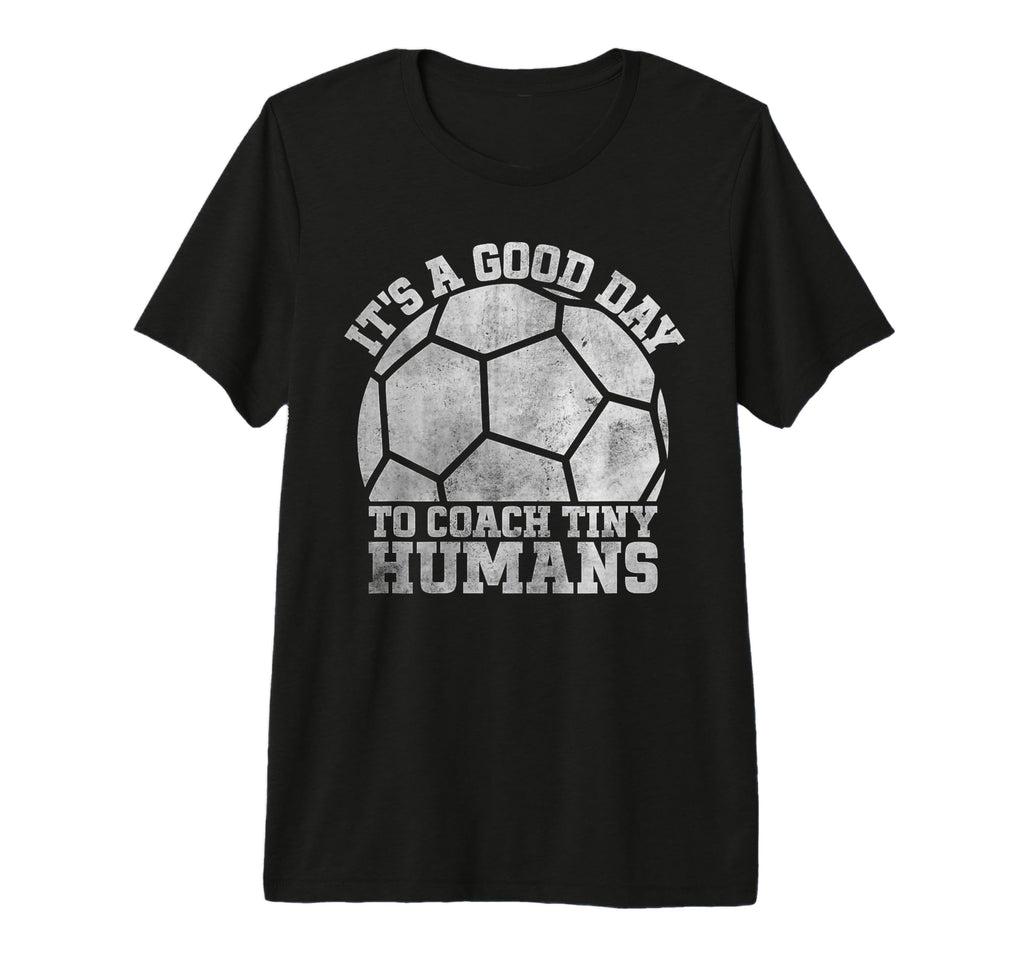 Its Good Day Coach Tiny Humans Funny T-Shirt - Fun Novelty Design Unisex - T-Shirt, Sweatshirt, Hoodie