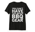 You Cant Have Too Much Bbq Gear Funny T-Shirt - Aesthetic Graphic Unisex - T-Shirt, Sweatshirt, Hoodie