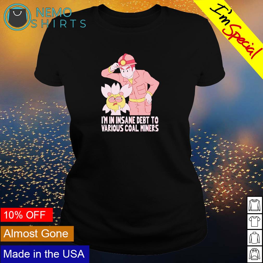 I'm in insane debt to various coal miners - Adult & Kids T-Shirts, Sweatshirts & Hoodies apparel design preview 3