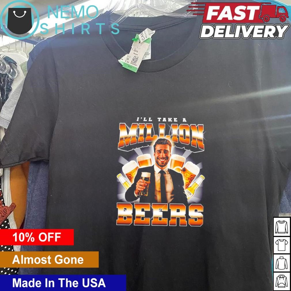 I'll take a million beer - Adult & Kids T-Shirts, Sweatshirts & Hoodies apparel design preview 5