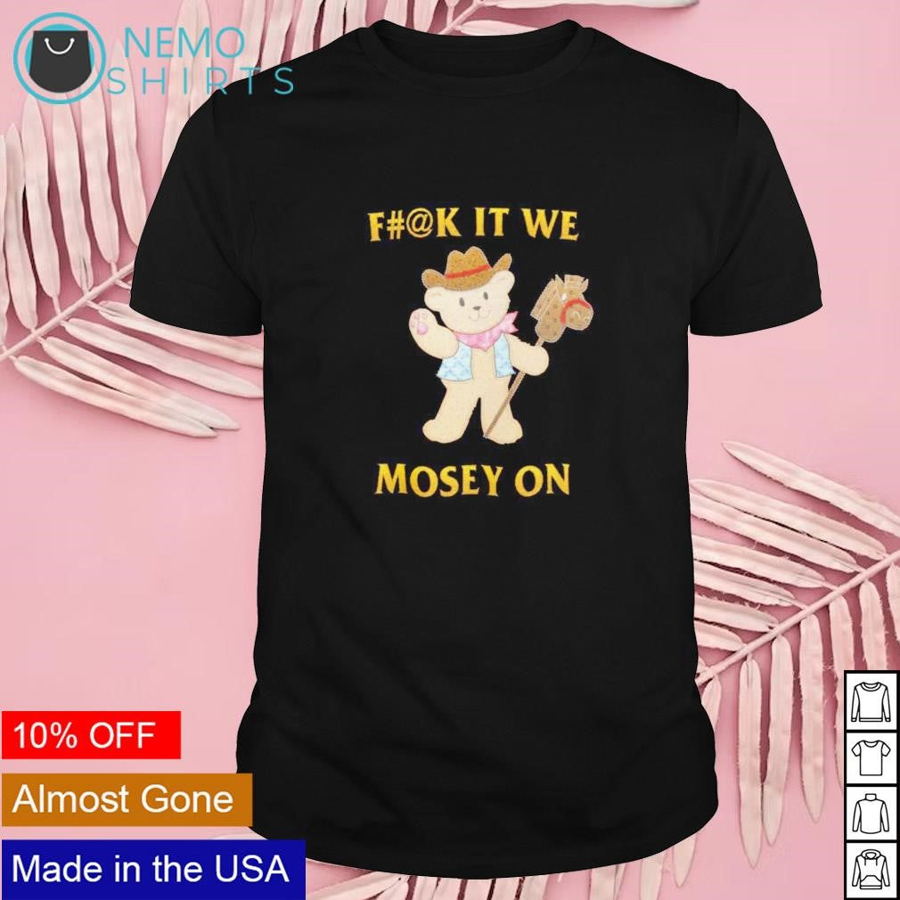 Fuck it we mosey on - Adult & Kids T-Shirts, Sweatshirts & Hoodies apparel design preview 1