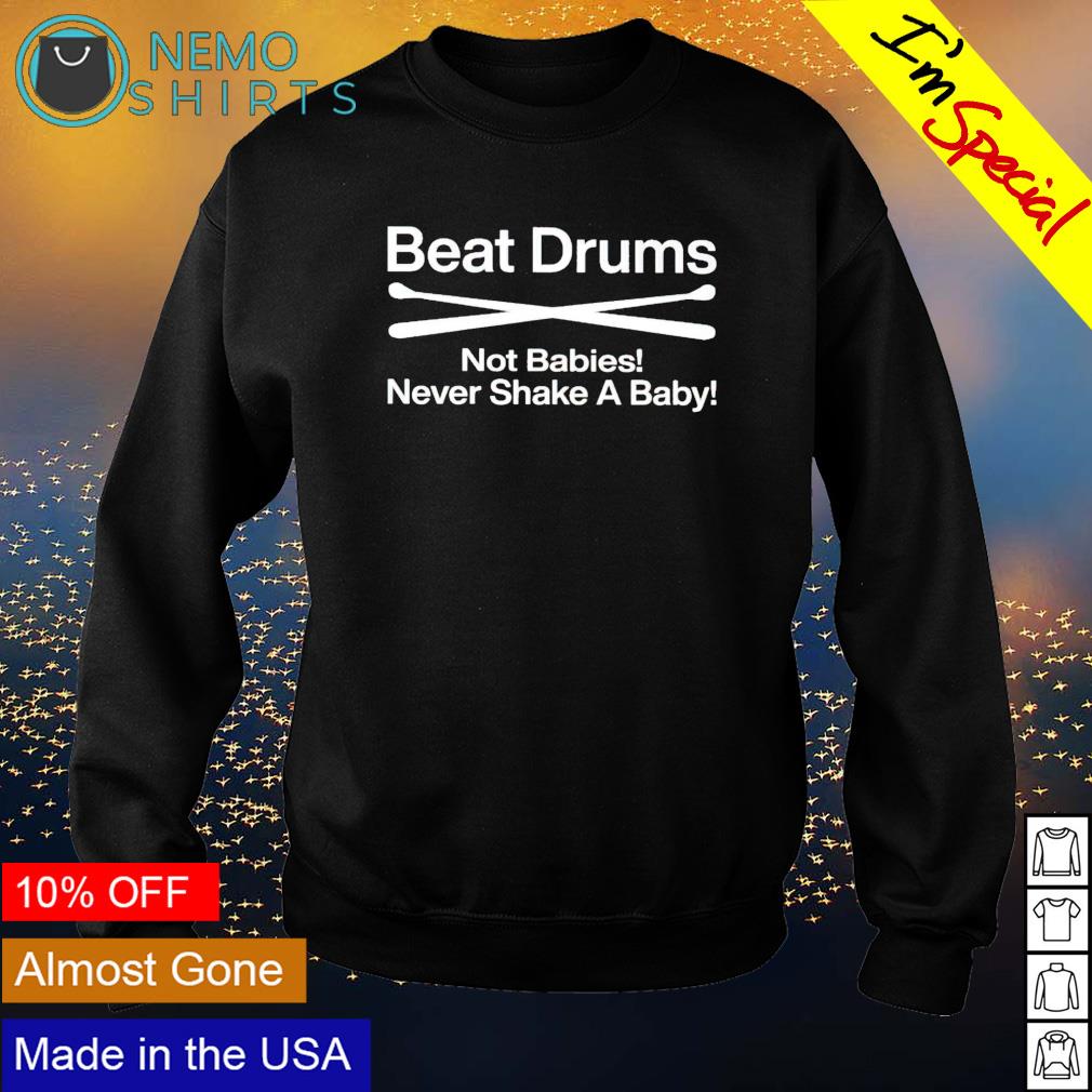Beat drums not babies never shake a baby - Adult & Kids T-Shirts, Sweatshirts & Hoodies apparel design preview 4