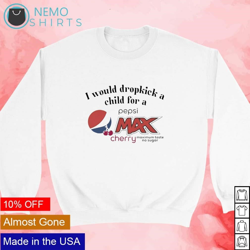 I would dropkick a child for pepsi max cherry - Adult & Kids T-Shirts, Sweatshirts & Hoodies product image 3