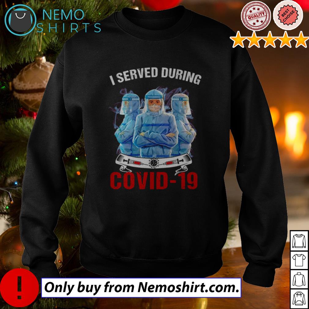 I served during Covid 19 Nurse - Adult & Kids T-Shirts, Sweatshirts & Hoodies apparel design preview 4