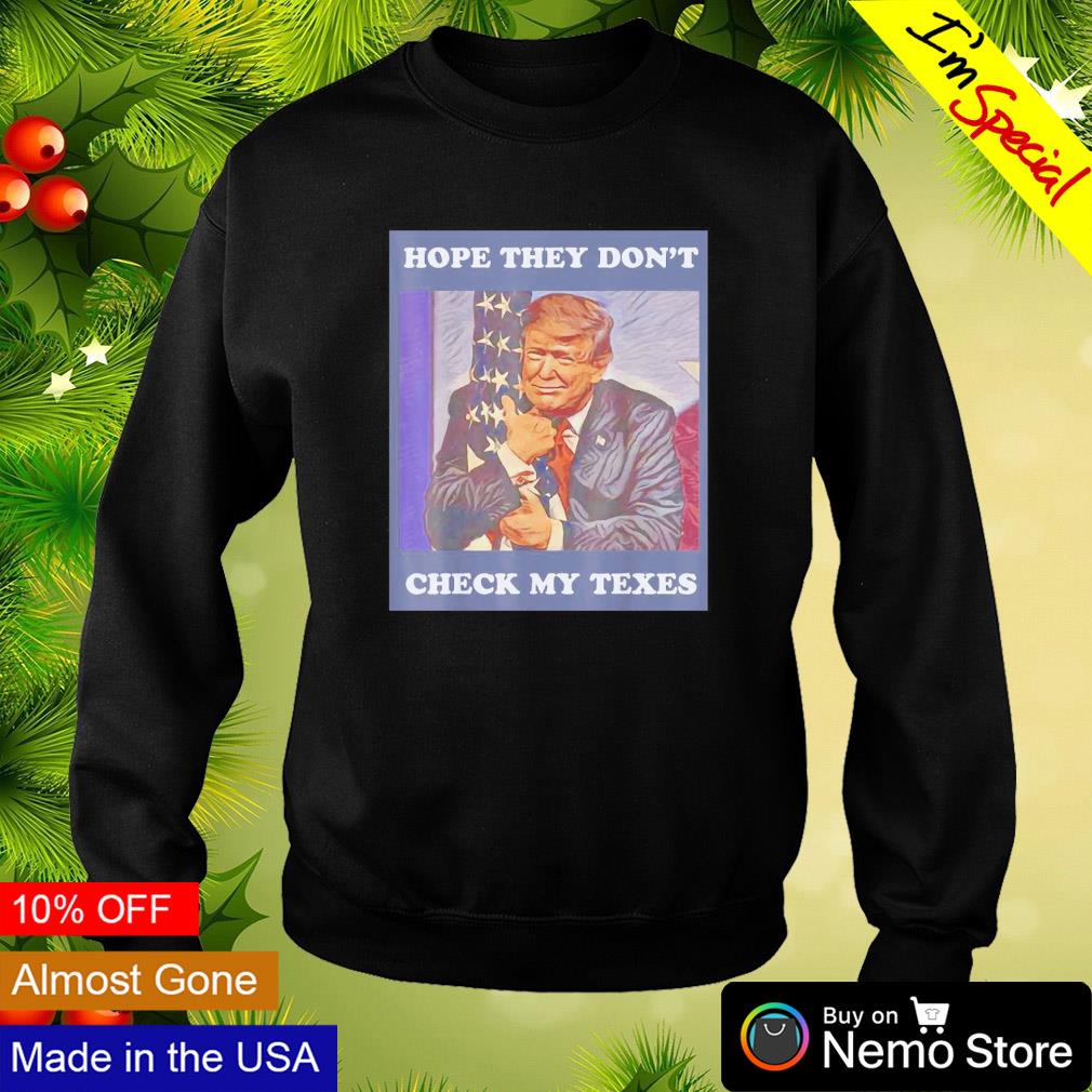 Hope they don't check my texes Trump - Adult & Kids T-Shirts, Sweatshirts & Hoodies apparel design preview 4