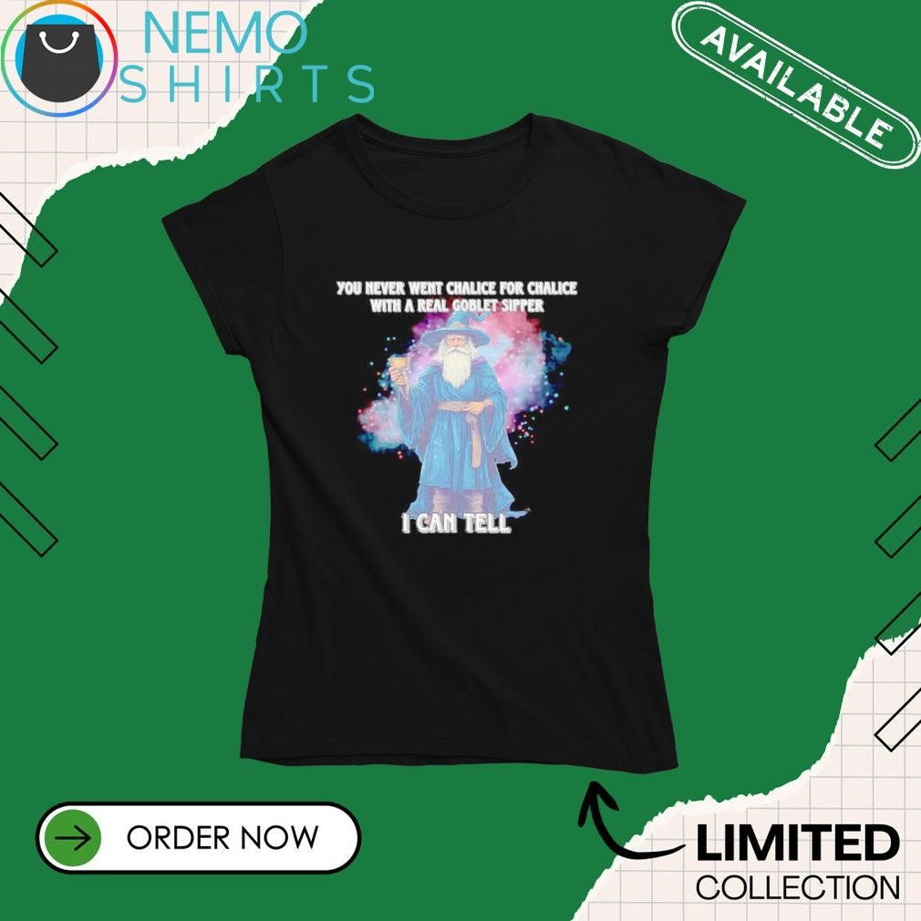 You never went chalice for with a real goblet sipper - Adult & Kids T-Shirts, Sweatshirts & Hoodies apparel design preview 4
