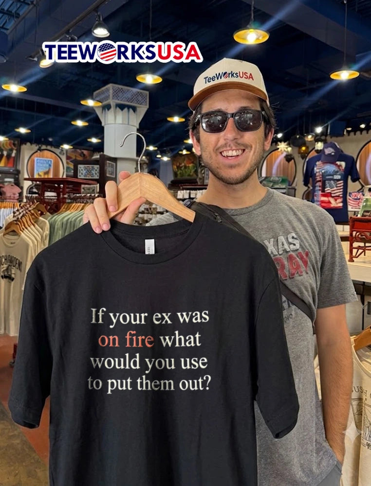 If Your Ex Was On Fire What Would You Use To Put Them - Adult & Kids T-Shirts, Sweatshirts & Hoodies apparel design preview 2