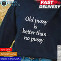 Old pussy is better than no script - Adult & Kids T-Shirts, Sweatshirts & Hoodies apparel design preview 1