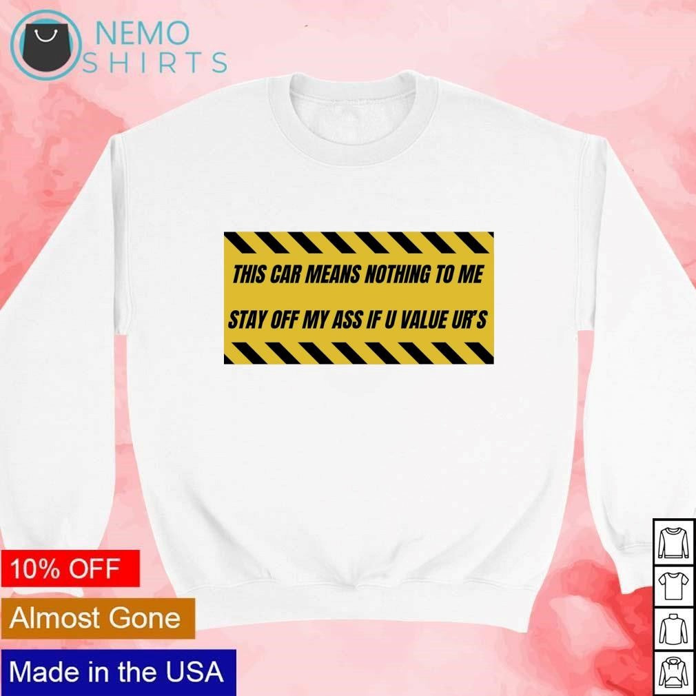 This car means nothing to me please stay off my ass - Adult & Kids T-Shirts, Sweatshirts & Hoodies apparel design preview 4