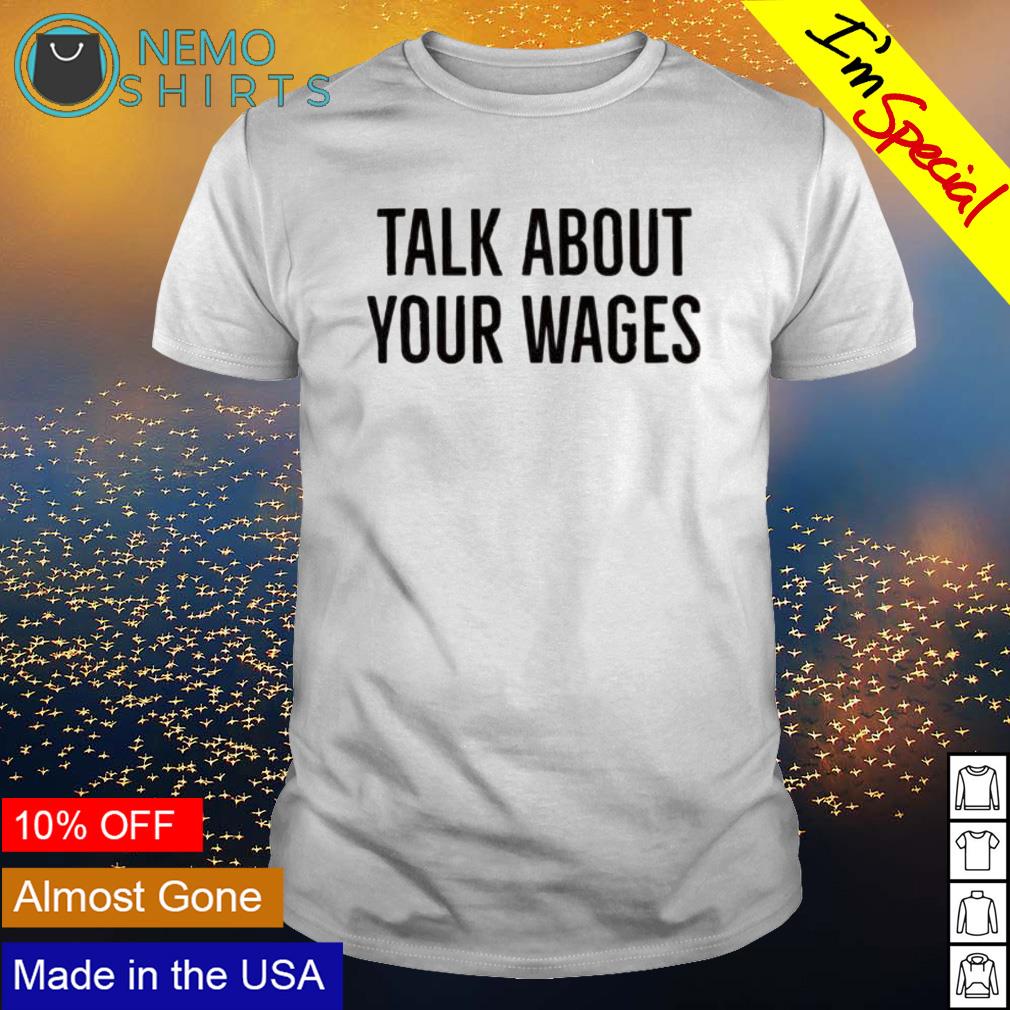 Talk about your wages - Adult & Kids T-Shirts, Sweatshirts & Hoodies apparel design preview 1