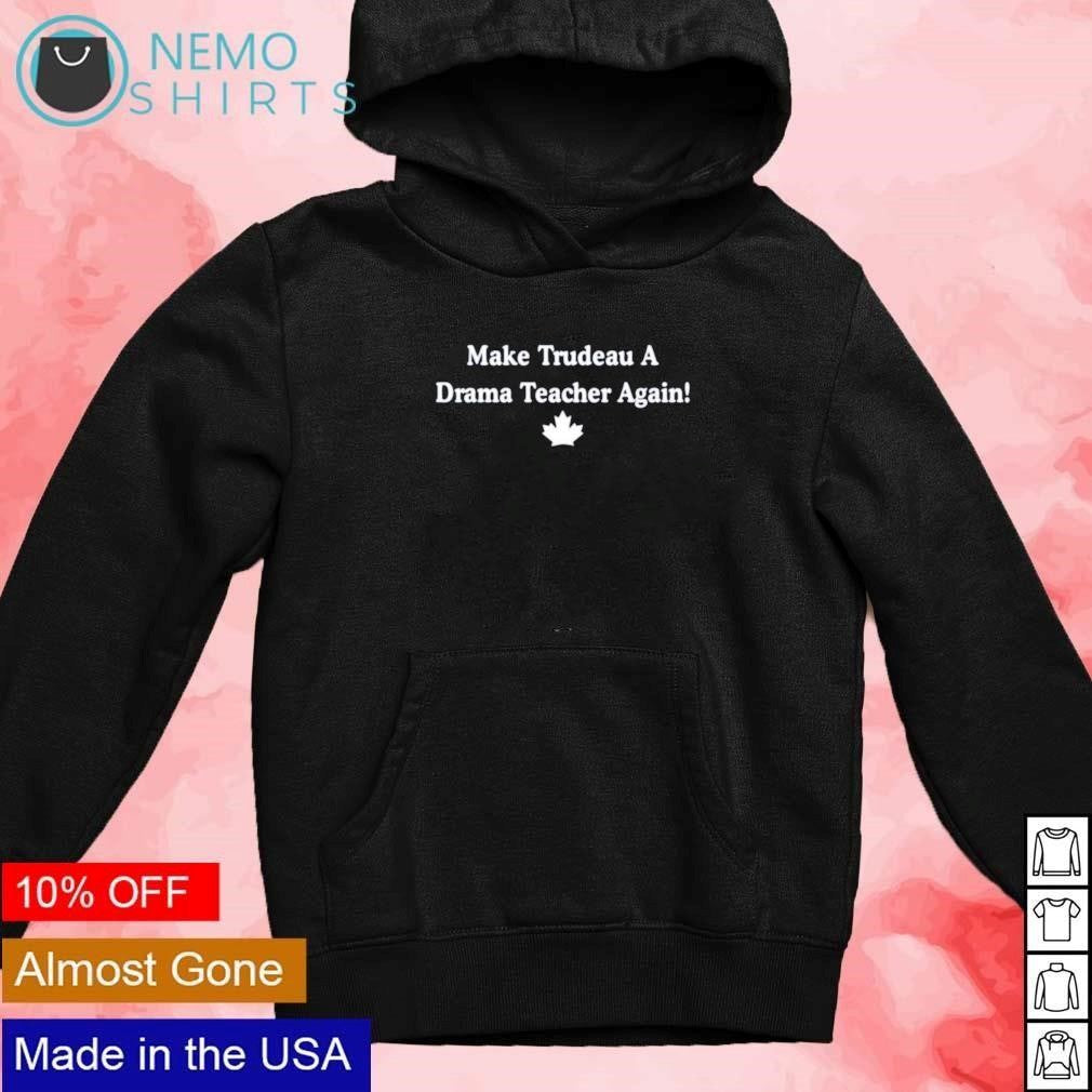 Make Trudeau a drama teacher again Canada - Adult & Kids T-Shirts, Sweatshirts & Hoodies apparel design preview 2