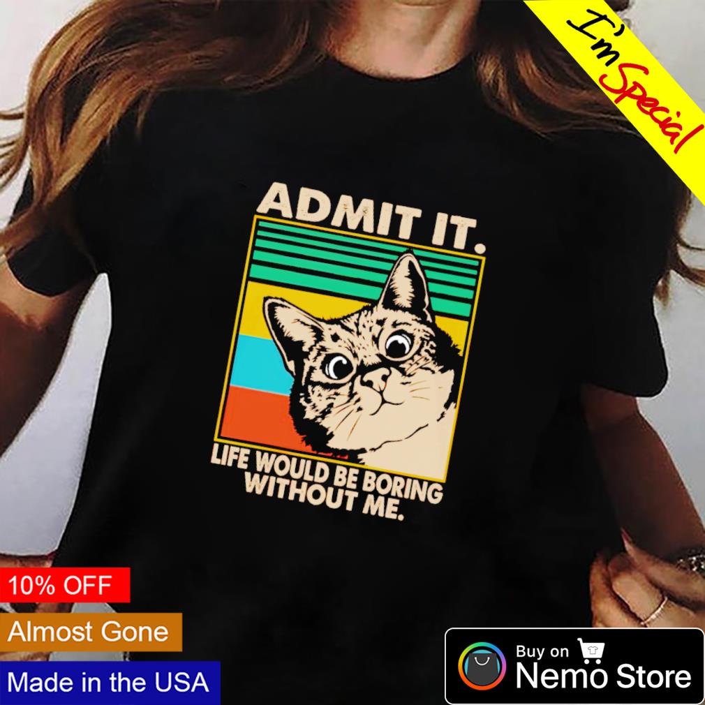 Cat admit it life would be boring without me - Adult & Kids T-Shirts, Sweatshirts & Hoodies apparel design preview 2