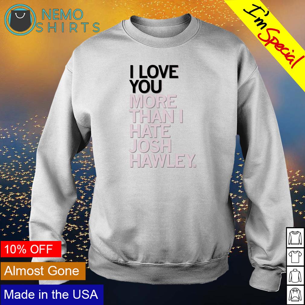 Love you more than I hate Josh Hawley - Adult & Kids T-Shirts, Sweatshirts & Hoodies apparel design preview 4