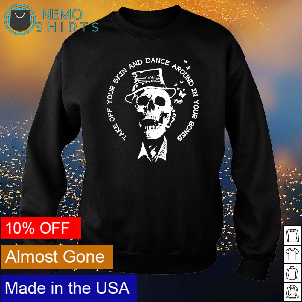 Take off your skin and dance around in bones - Adult & Kids T-Shirts, Sweatshirts & Hoodies apparel design preview 4