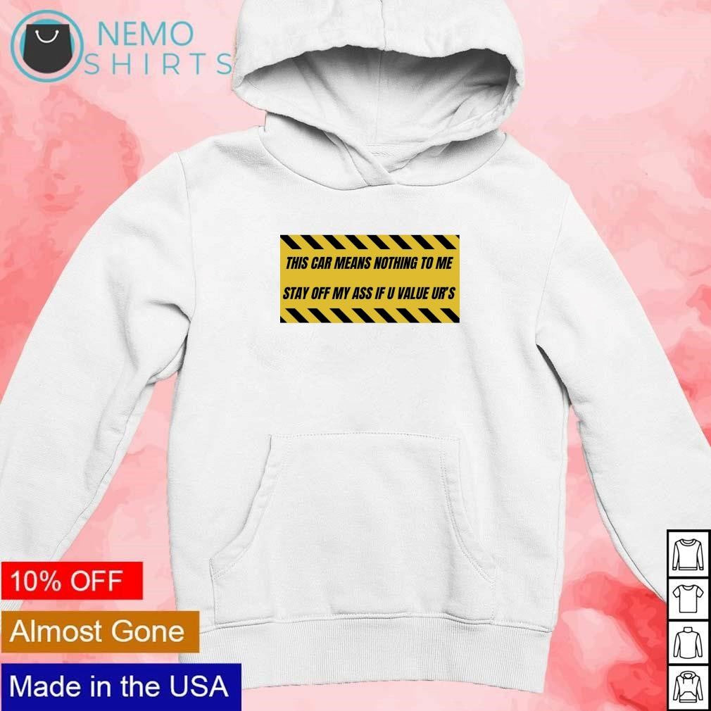 This car means nothing to me please stay off my ass - Adult & Kids T-Shirts, Sweatshirts & Hoodies apparel design preview 2