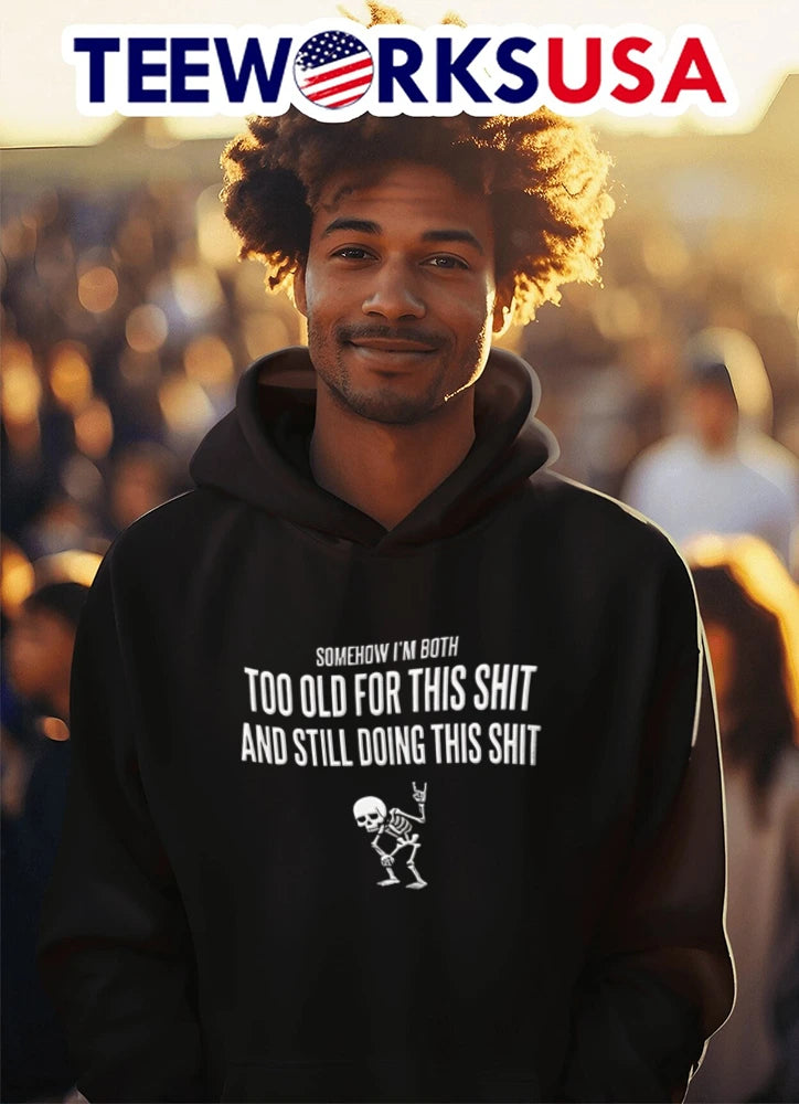 Somehow I AM Both TOO OLD FOR This Shit AND Still - Adult & Kids T-Shirts, Sweatshirts & Hoodies apparel design preview 3